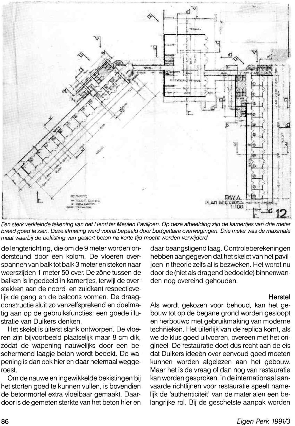 de lengterichting, die om de 9 meter worden ondersteund door een kolom. De vloeren overspannenvan balktotbalk3 meter en steken naar weerszijden 1 meter 50 over.