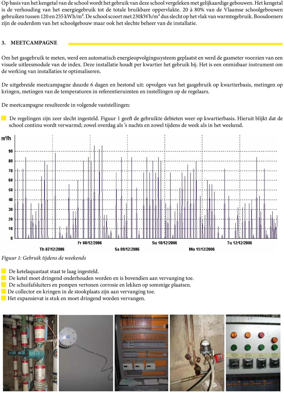 Bsdeners zijn de uderdm van het schlgebuw maar k het slechte beheer van de installatie. 3.