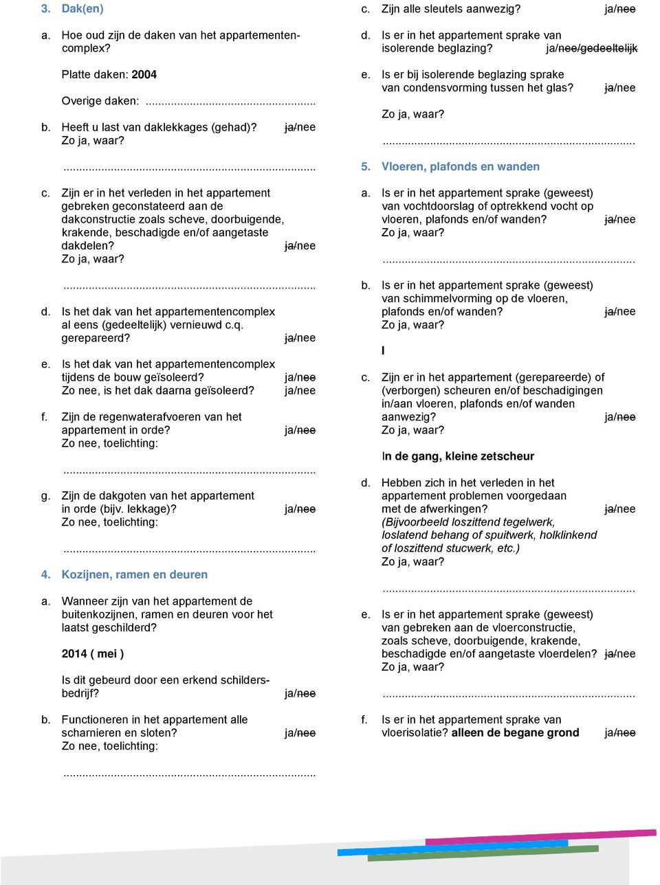 q. gerepareerd? e. Is het dak van het appartementencomplex tijdens de bouw geïsoleerd? Zo nee, is het dak daarna geïsoleerd? f. Zijn de regenwaterafvoeren van het appartement in orde?