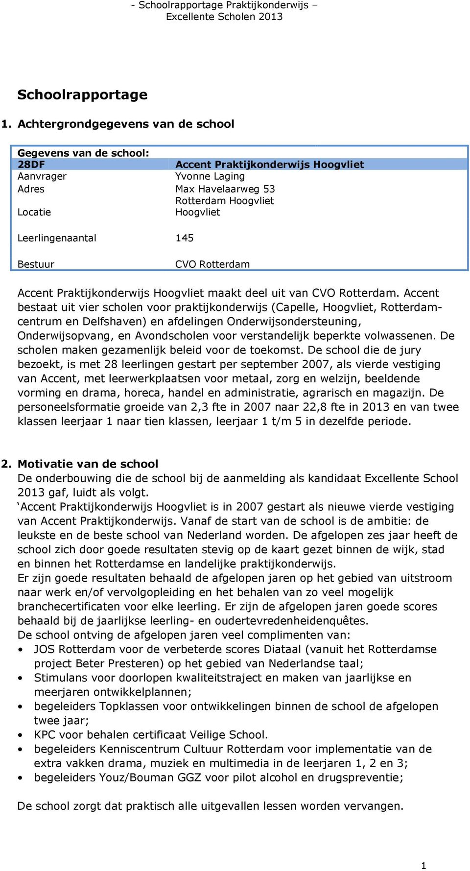 Leerlingenaantal 145 Bestuur CVO Rotterdam Accent Praktijkonderwijs Hoogvliet maakt deel uit van CVO Rotterdam.