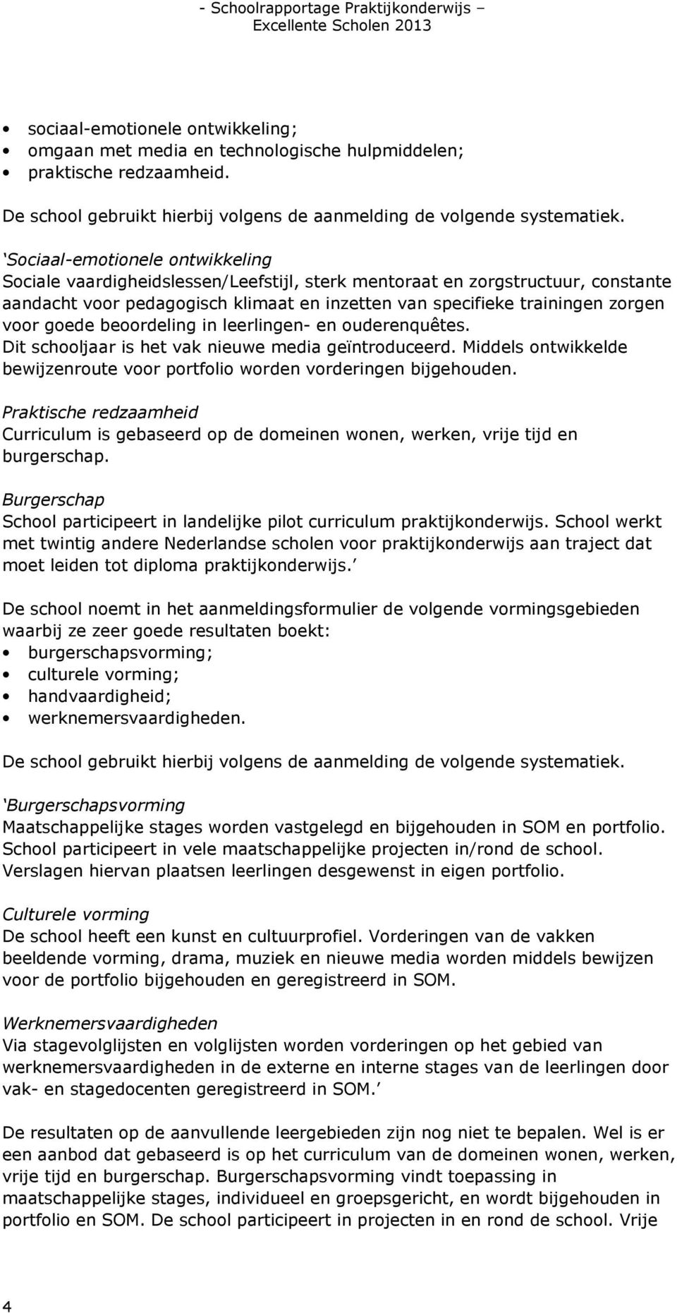 goede beoordeling in leerlingen- en ouderenquêtes. Dit schooljaar is het vak nieuwe media geïntroduceerd. Middels ontwikkelde bewijzenroute voor portfolio worden vorderingen bijgehouden.