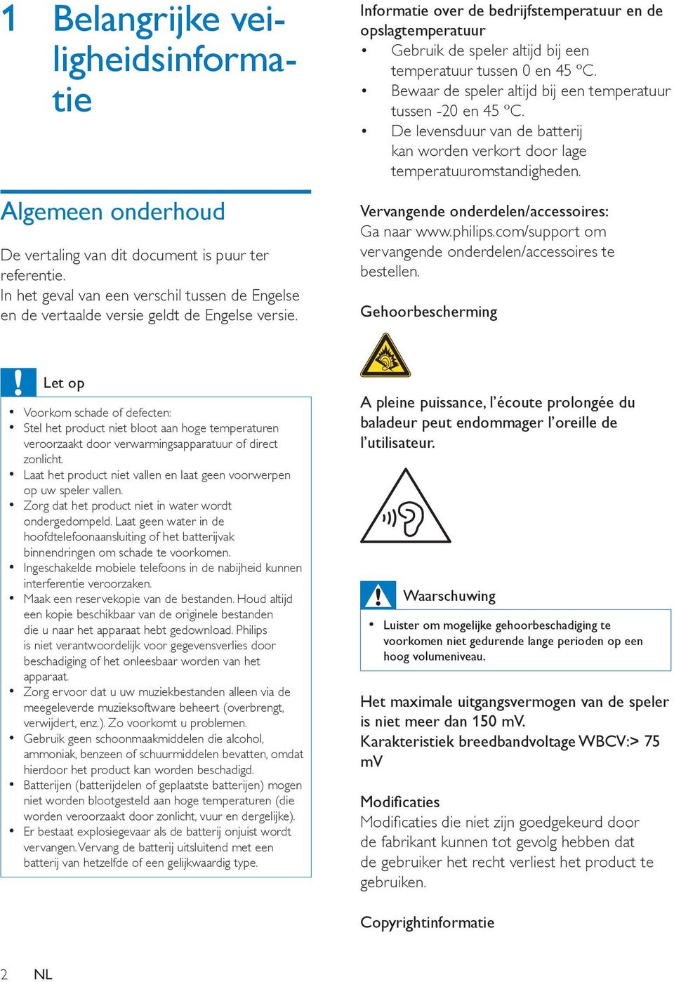 Informatie over de bedrijfstemperatuur en de opslagtemperatuur Gebruik de speler altijd bij een temperatuur tussen 0 en 45 ºC. Bewaar de speler altijd bij een temperatuur tussen -20 en 45 ºC.