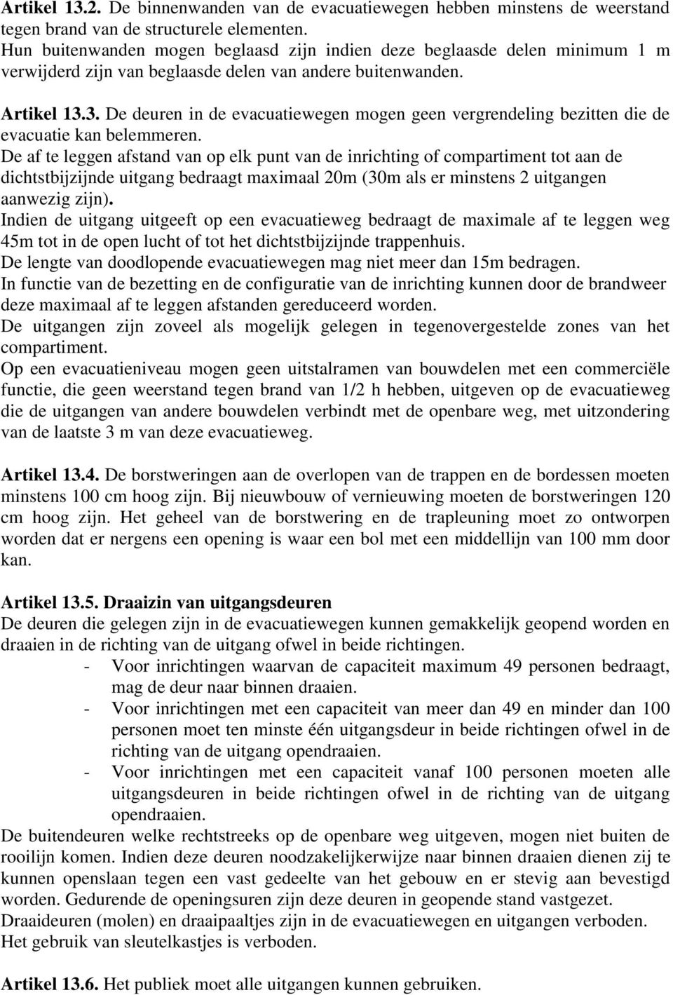 3. De deuren in de evacuatiewegen mogen geen vergrendeling bezitten die de evacuatie kan belemmeren.