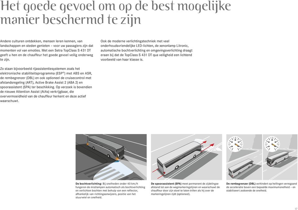 Ook de moderne verlichtingstechniek met veel onderhoudsvriendelijke LED-lichten, de xenonlamp Litronic, automatische bochtverlichting en omgevingsverlichting draagt eraan bij dat de TopClass S 431 DT