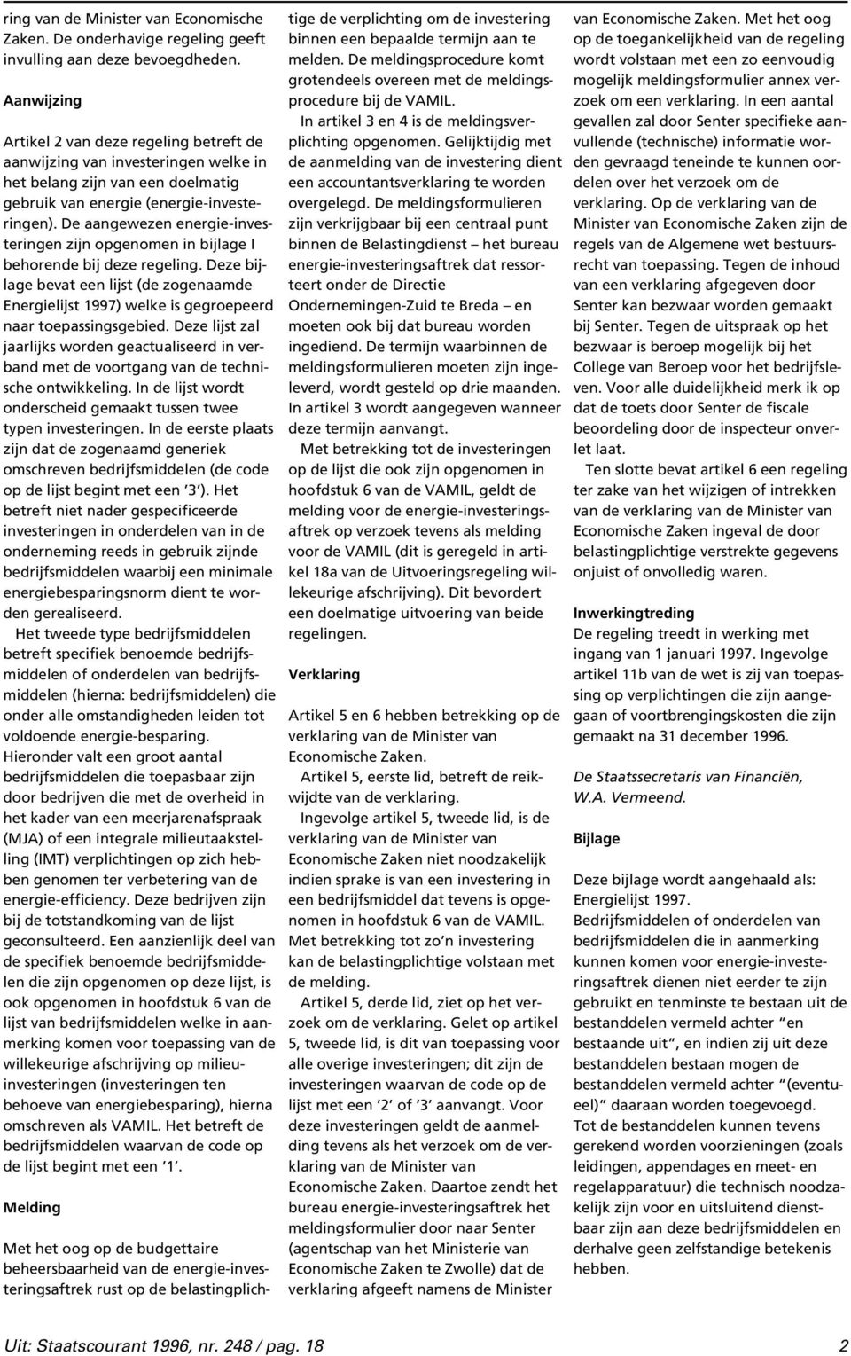 De aangewezen energie-investeringen zijn opgenomen in bijlage I behorende bij deze regeling. Deze bijlage bevat een lijst (de zogenaamde Energielijst 1997) welke is gegroepeerd naar toepassingsgebied.