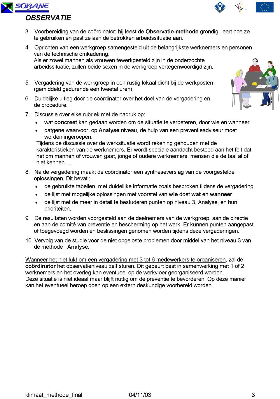 Als er zowel mannen als vrouwen tewerkgesteld zijn in de onderzochte arbeidssituatie, zullen beide sexen in de werkgroep vertegenwoordigd zijn. 5.