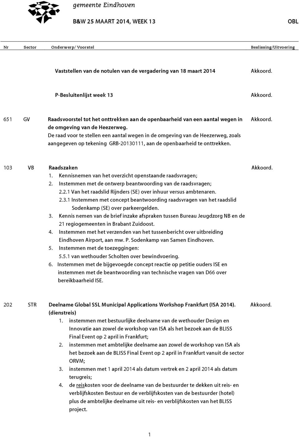 Kennisnemen van het overzicht openstaande raadsvragen; 2. Instemmen met de ontwerp beantwoording van de raadsvragen; 2.2.1 Van het raadslid Rijnders (SE) over inhuur versus ambtenaren. 2.3.