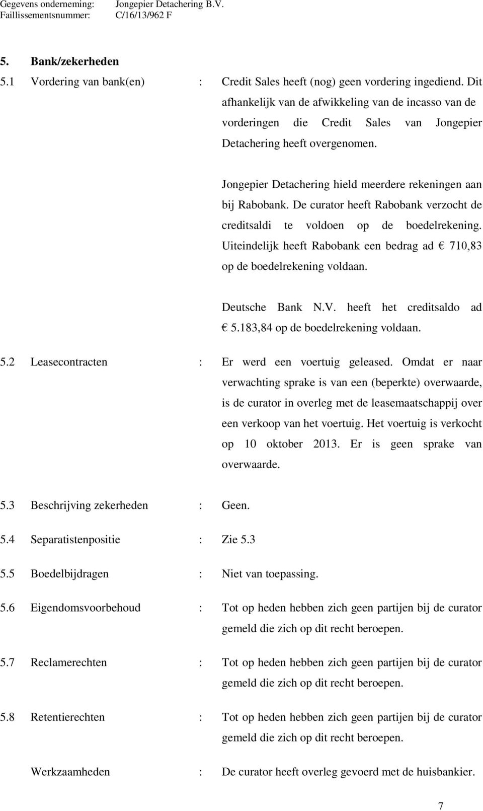 De curator heeft Rabobank verzocht de creditsaldi te voldoen op de boedelrekening. Uiteindelijk heeft Rabobank een bedrag ad 710,83 op de boedelrekening voldaan. Deutsche Bank N.V.