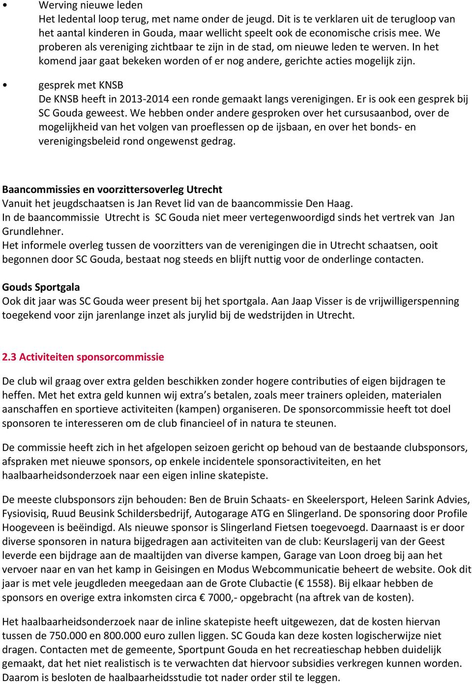 gesprek met KNSB De KNSB heeft in 2013-2014 een ronde gemaakt langs verenigingen. Er is ook een gesprek bij SC Gouda geweest.