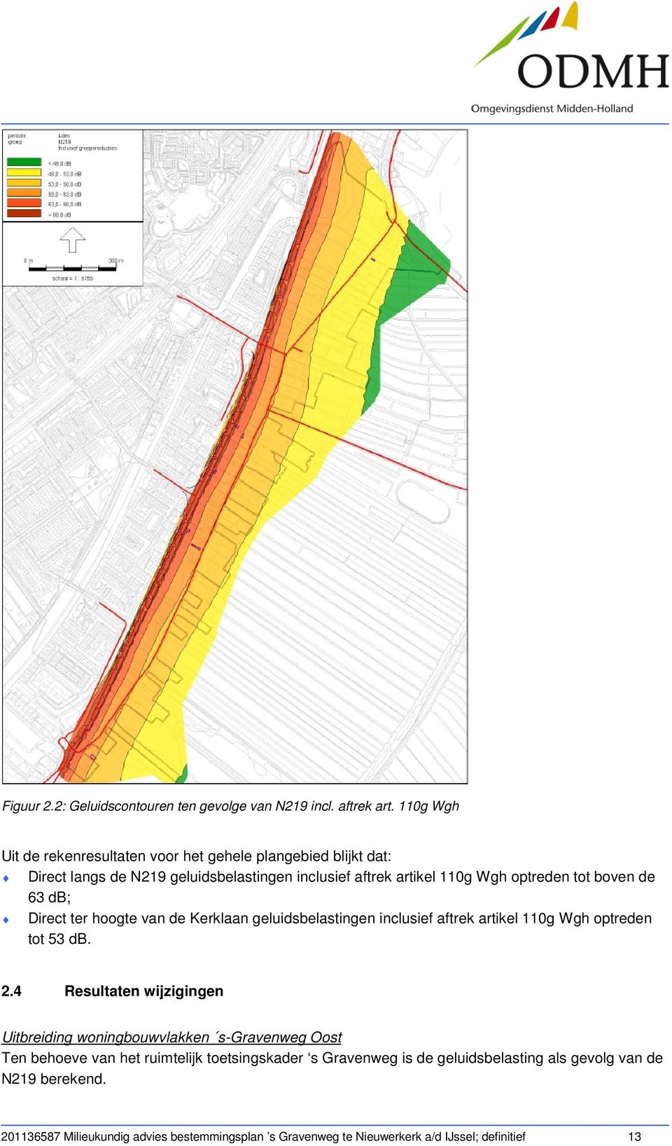 boven de 63 db; Direct ter hoogte van de Kerklaan geluidsbelastingen inclusief aftrek artikel 110g Wgh optreden tot 53 db. 2.