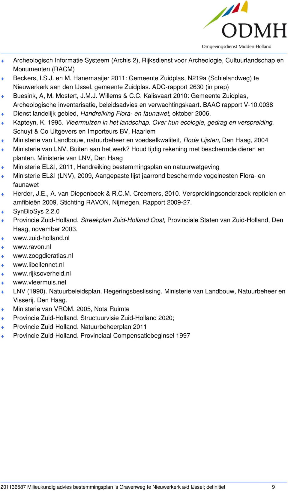 M.J. Willems & C.C. Kalisvaart 2010: Gemeente Zuidplas, Archeologische inventarisatie, beleidsadvies en verwachtingskaart. BAAC rapport V-10.