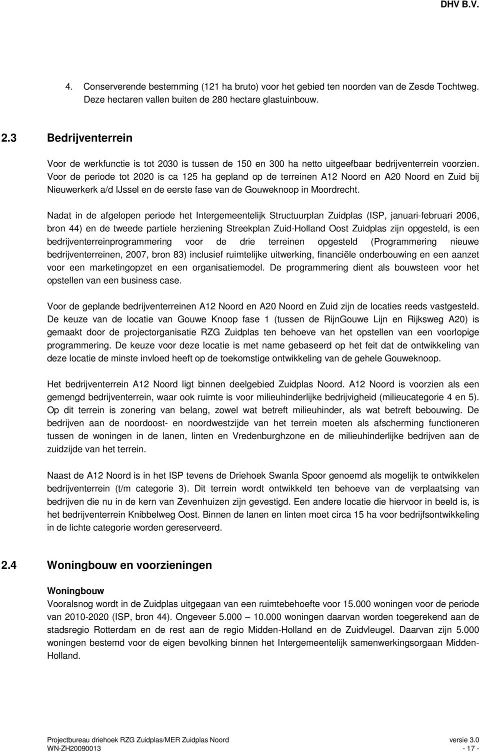 Voor de periode tot 2020 is ca 125 ha gepland op de terreinen A12 Noord en A20 Noord en Zuid bij Nieuwerkerk a/d IJssel en de eerste fase van de Gouweknoop in Moordrecht.