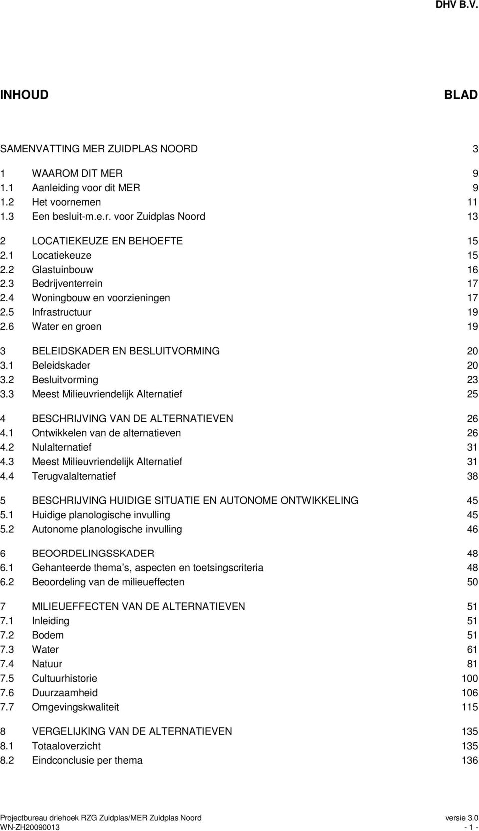 2 Besluitvorming 23 3.3 Meest Milieuvriendelijk Alternatief 25 4 BESCHRIJVING VAN DE ALTERNATIEVEN 26 4.1 Ontwikkelen van de alternatieven 26 4.2 Nulalternatief 31 4.