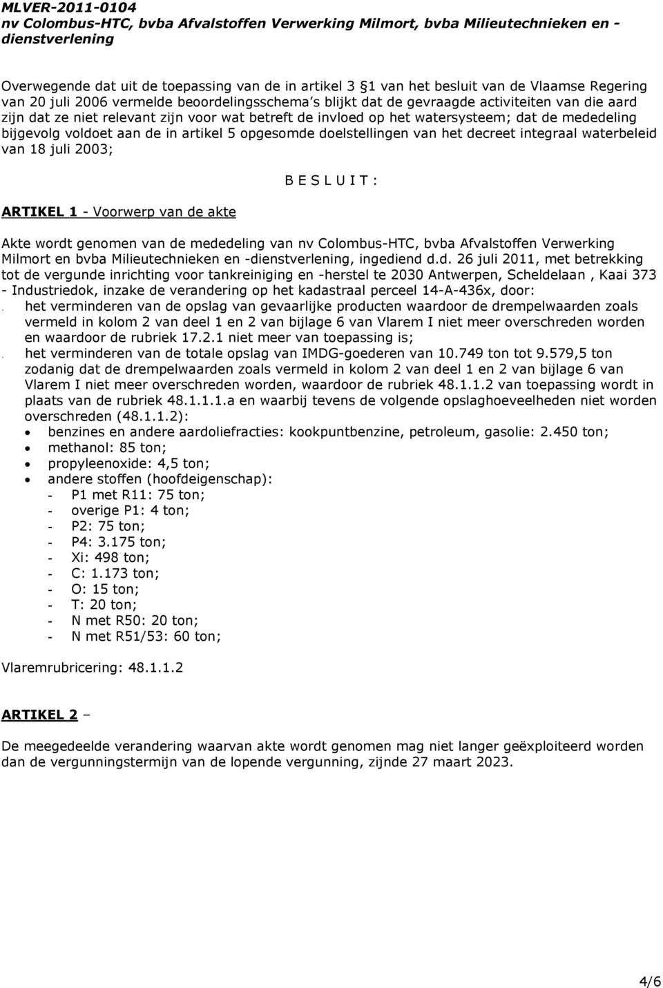 18 juli 2003; ARTIKEL 1 - Voorwerp van de akte B E S L U I T : Akte wordt genomen van de mededeling van nv Colombus-HTC, bvba Afvalstoffen Verwerking Milmort en bvba Milieutechnieken en -, ingediend