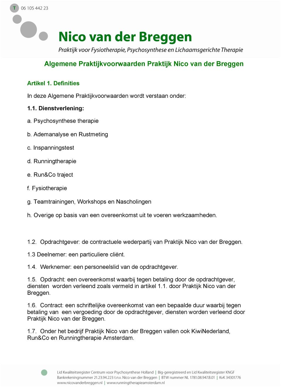 Overige op basis van een overeenkomst uit te voeren werkzaamheden. 1.2. Opdrachtgever: de contractuele wederpartij van Praktijk Nico van der Breggen. 1.3 Deelnemer: een particuliere cliënt. 1.4.