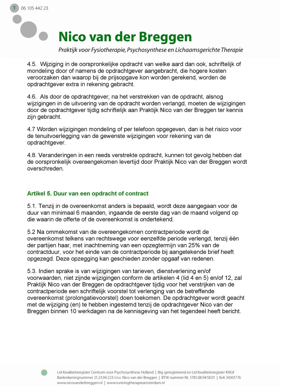 Als door de opdrachtgever, na het verstrekken van de opdracht, alsnog wijzigingen in de uitvoering van de opdracht worden verlangd, moeten de wijzigingen door de opdrachtgever tijdig schriftelijk aan