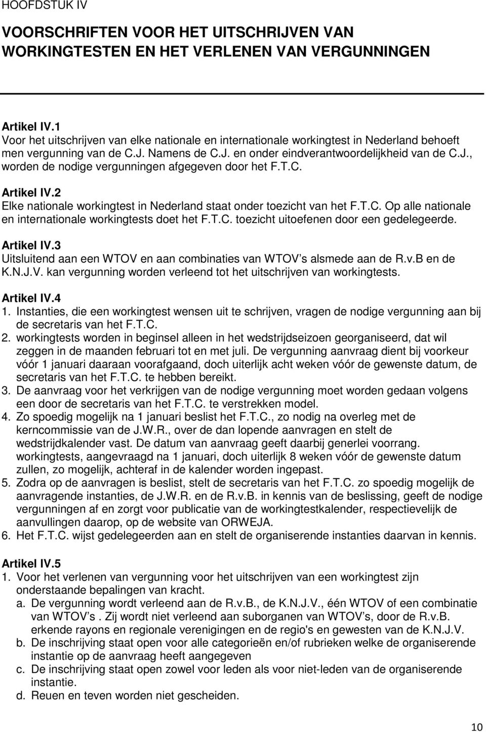 T.C. Artikel IV.2 Elke nationale workingtest in Nederland staat onder toezicht van het F.T.C. Op alle nationale en internationale workingtests doet het F.T.C. toezicht uitoefenen door een gedelegeerde.