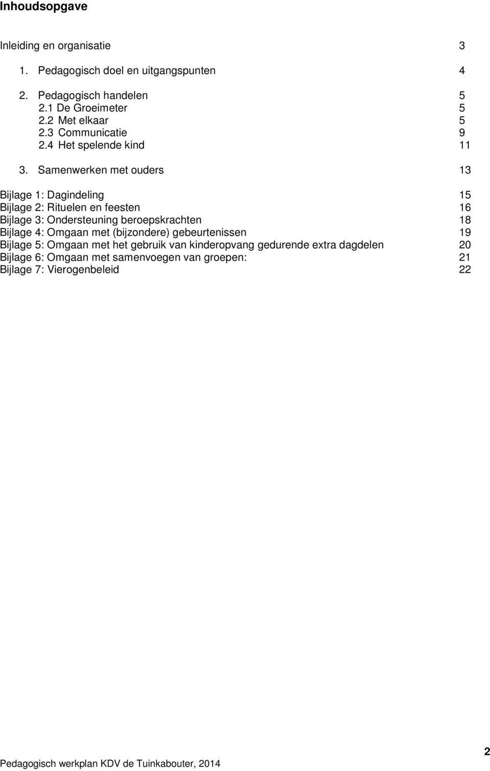 Samenwerken met ouders 13 Bijlage 1: Dagindeling 15 Bijlage 2: Rituelen en feesten 16 Bijlage 3: Ondersteuning beroepskrachten 18