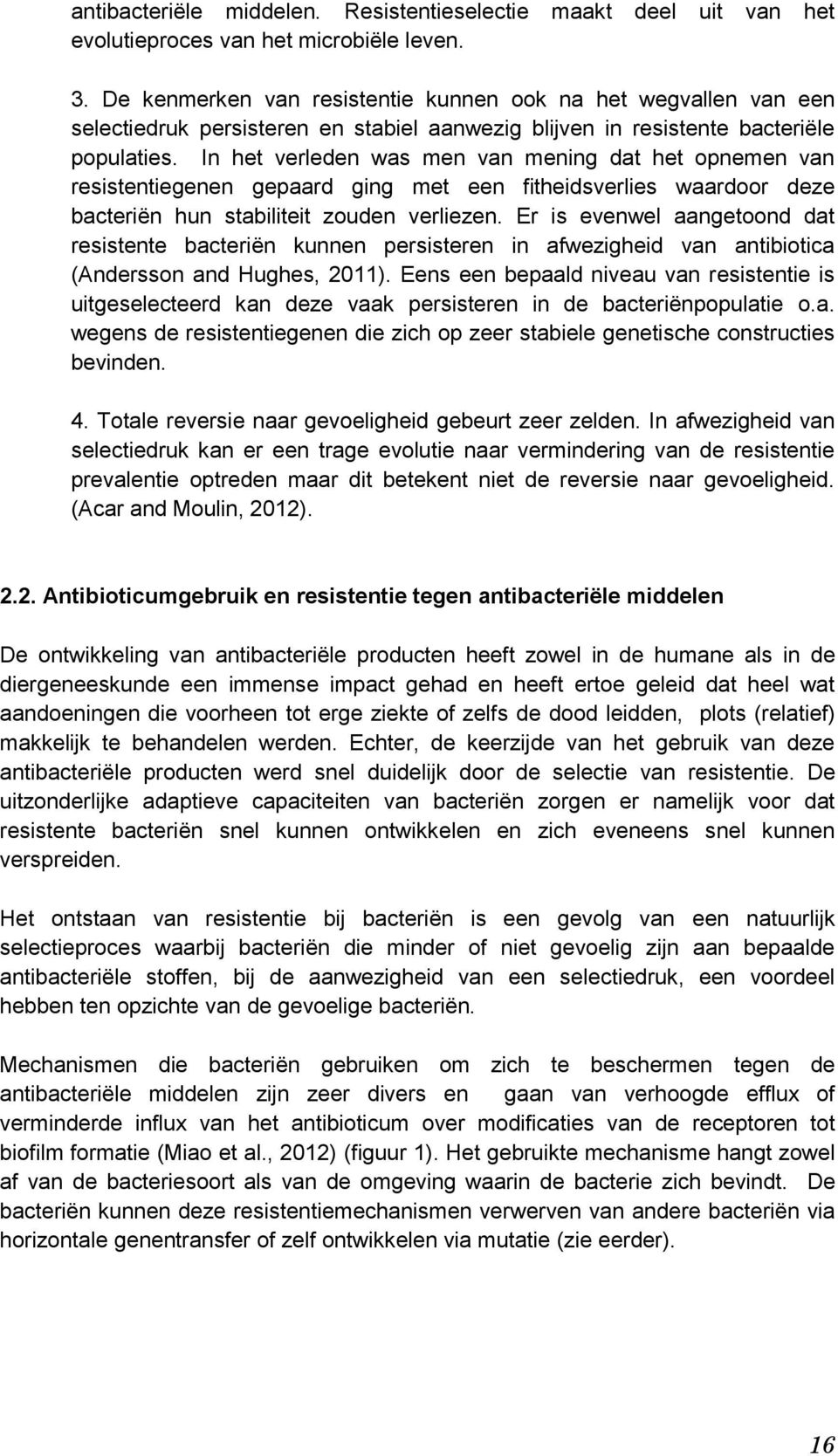 In het verleden was men van mening dat het opnemen van resistentiegenen gepaard ging met een fitheidsverlies waardoor deze bacteriën hun stabiliteit zouden verliezen.