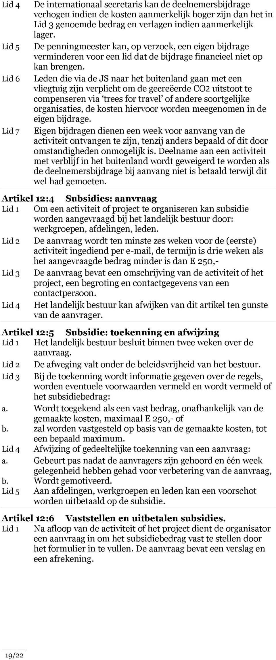 Leden die via de JS naar het buitenland gaan met een vliegtuig zijn verplicht om de gecreëerde CO2 uitstoot te compenseren via trees for travel of andere soortgelijke organisaties, de kosten hiervoor