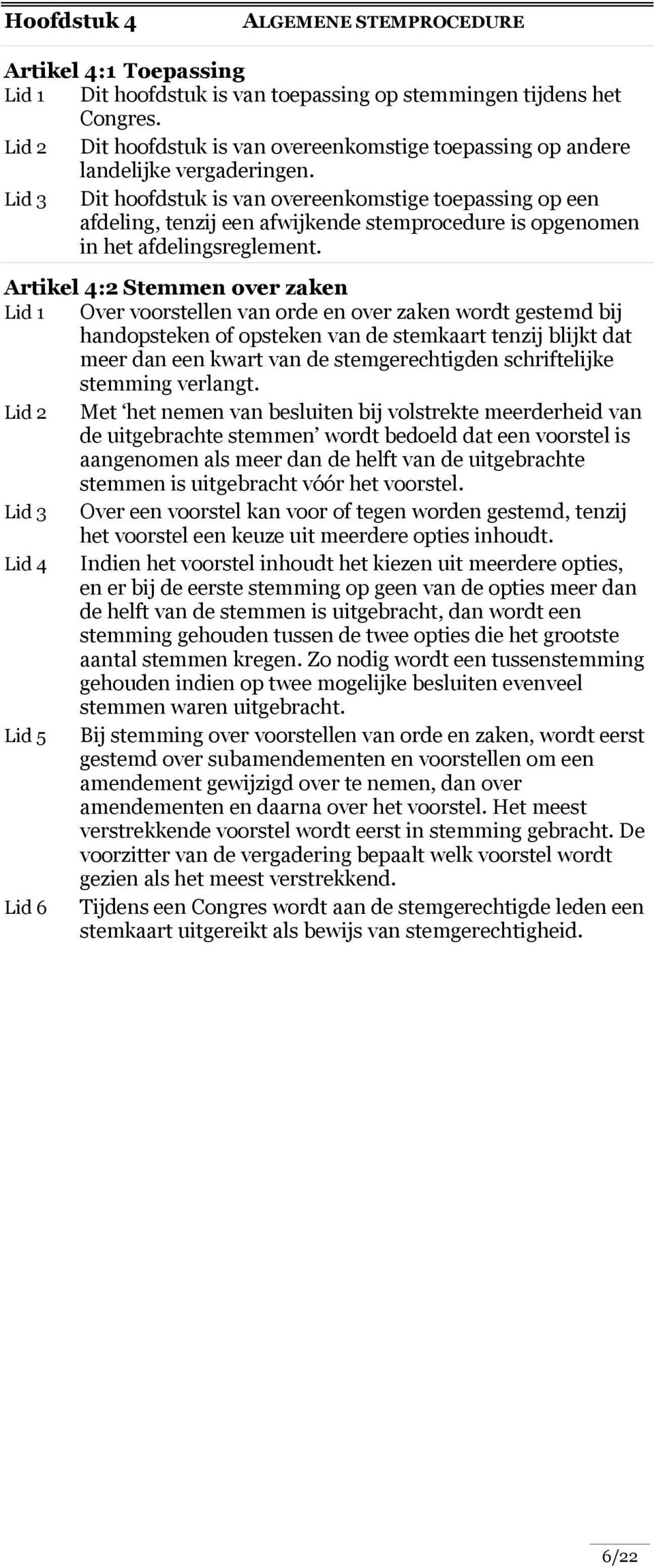 Lid 3 Dit hoofdstuk is van overeenkomstige toepassing op een afdeling, tenzij een afwijkende stemprocedure is opgenomen in het afdelingsreglement.