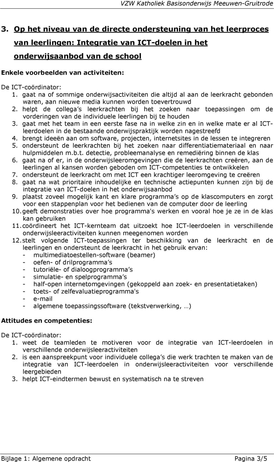 helpt de collega s leerkrachten bij het zoeken naar toepassingen om de vorderingen van de individuele leerlingen bij te houden 3.