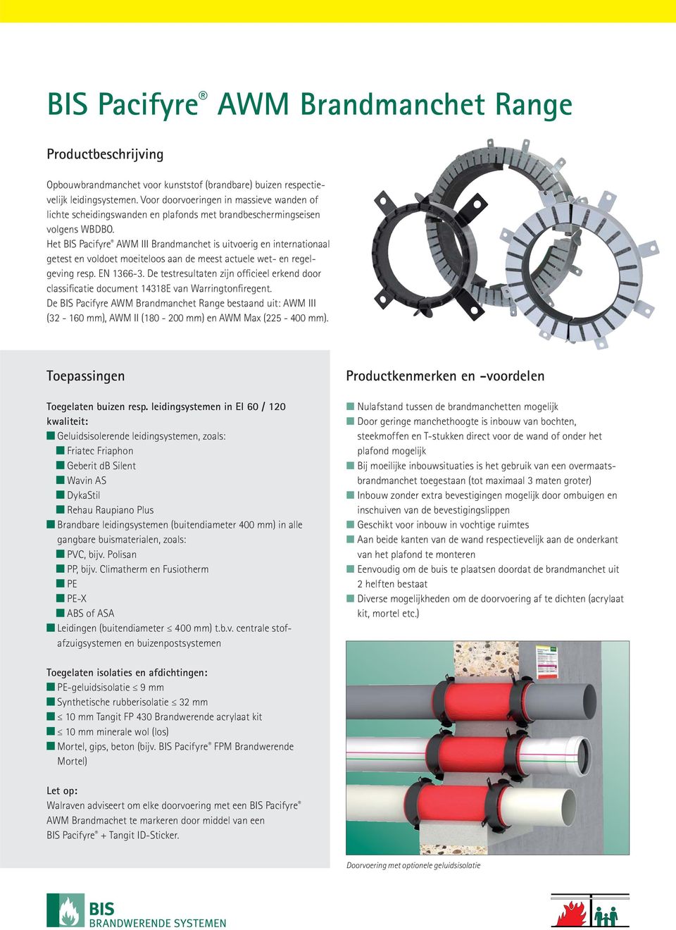 Het BIS Pacifyre AWM III Brandmanchet is uitvoerig en internationaal getest en voldoet moeiteloos aan de meest actuele wet- en regelgeving resp. EN 1366-3.