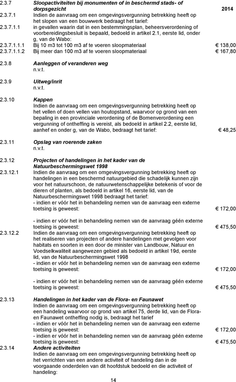 3.7.1.1.2 Bij meer dan 100 m3 af te voeren sloopmateriaal 167,80 2.3.8 Aanleggen of veranderen weg 2.3.9 Uitweg/inrit 2.3.10 Kappen Indien de aanvraag om een omgevingsvergunning betrekking heeft op