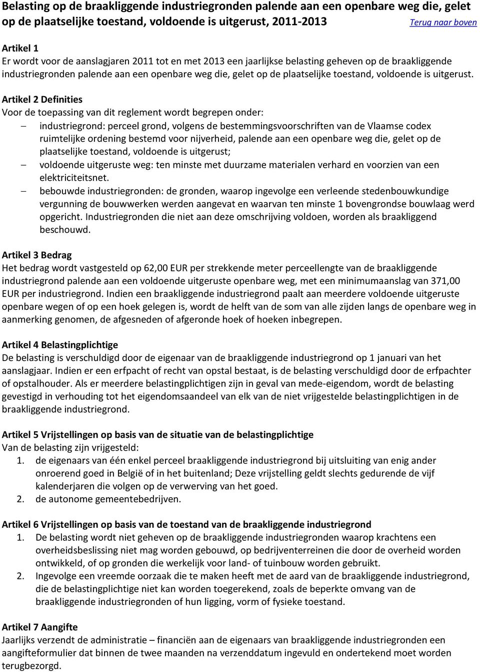 Artikel 2 Definities Voor de toepassing van dit reglement wordt begrepen onder: industriegrond: perceel grond, volgens de bestemmingsvoorschriften van de Vlaamse codex ruimtelijke ordening bestemd