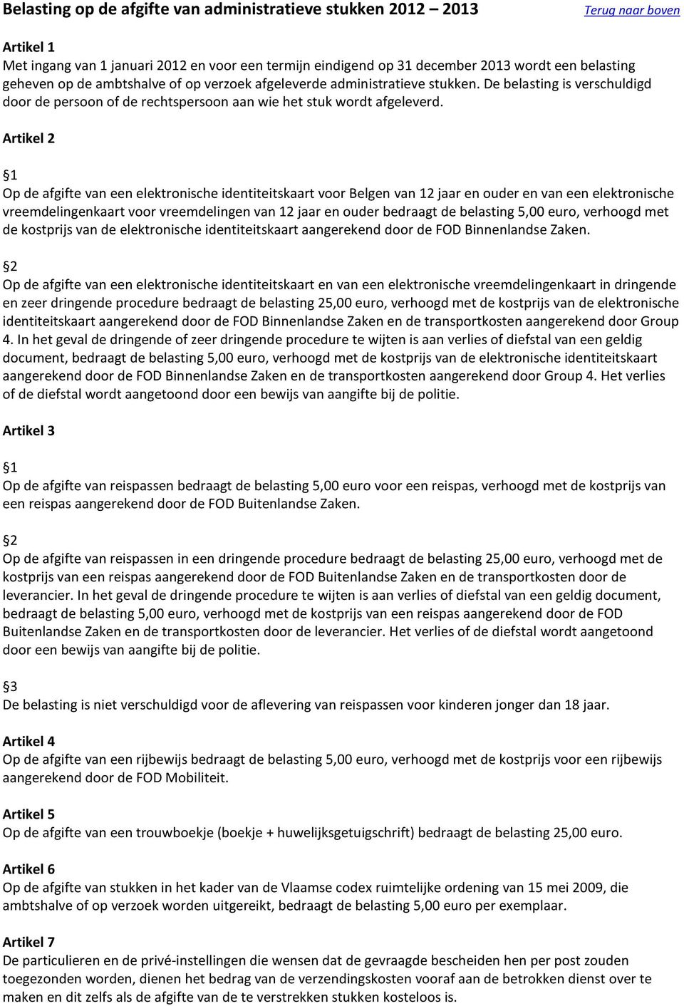 Artikel 2 1 Op de afgifte van een elektronische identiteitskaart voor Belgen van 12 jaar en ouder en van een elektronische vreemdelingenkaart voor vreemdelingen van 12 jaar en ouder bedraagt de