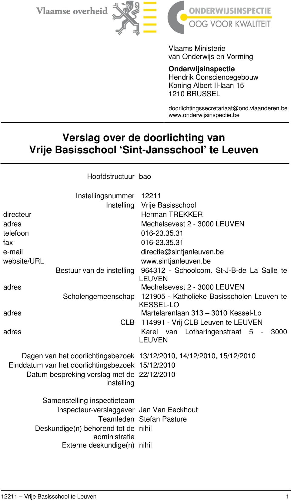 2-3000 LEUVEN telefoon 016-23.35.31 fax 016-23.35.31 e-mail directie@sintjanleuven.be website/url www.sintjanleuven.be Bestuur van de instelling 964312 - Schoolcom.