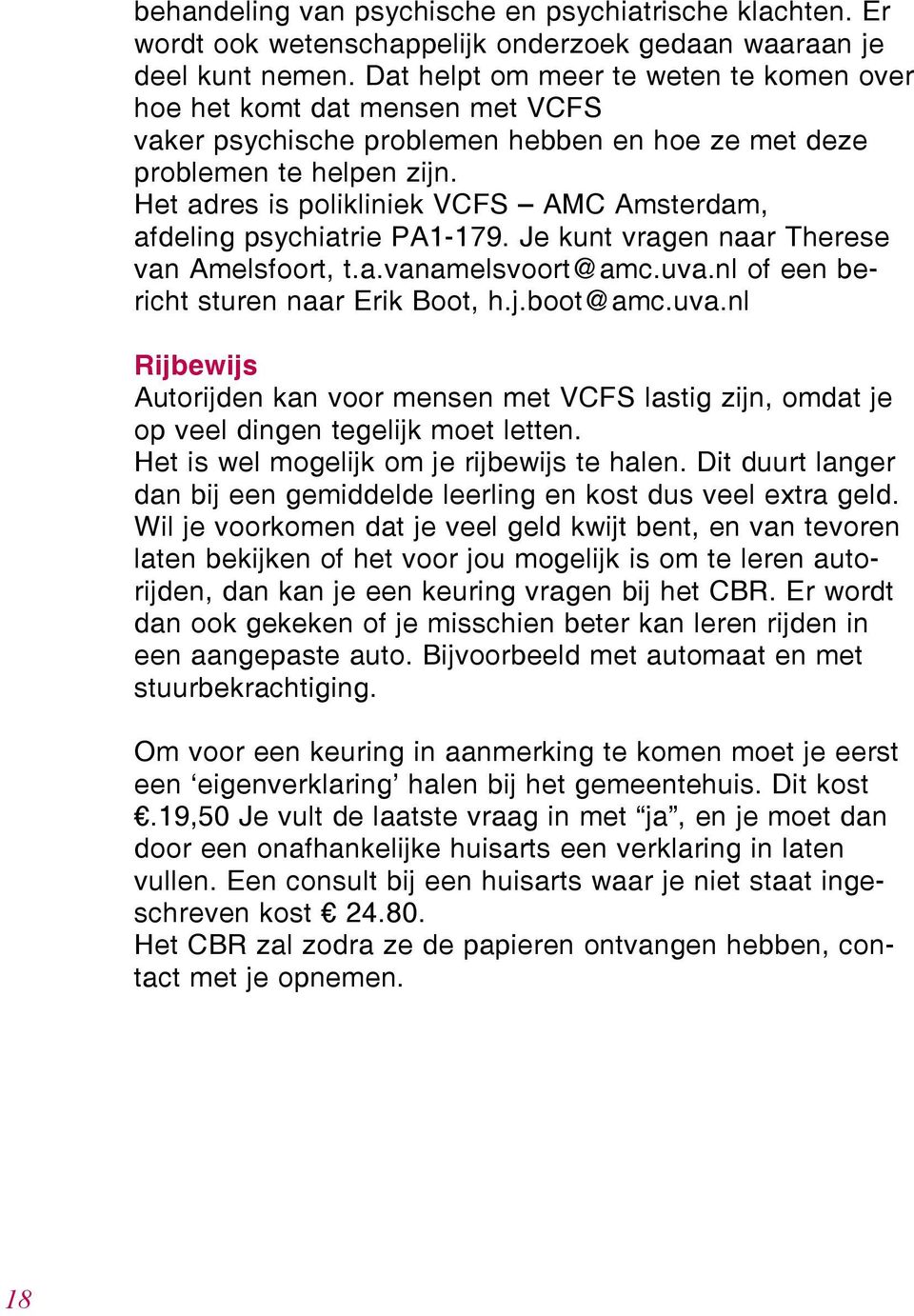 Het adres is polikliniek VCFS AMC Amsterdam, afdeling psychiatrie PA1-179. Je kunt vragen naar Therese van Amelsfoort, t.a.vanamelsvoort@amc.uva.nl of een bericht sturen naar Erik Boot, h.j.boot@amc.