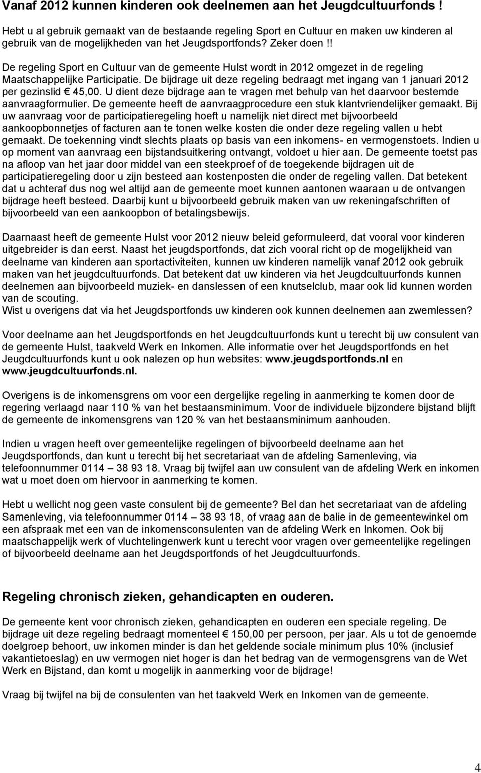 ! De regeling Sport en Cultuur van de gemeente Hulst wordt in 2012 omgezet in de regeling Maatschappelijke Participatie.