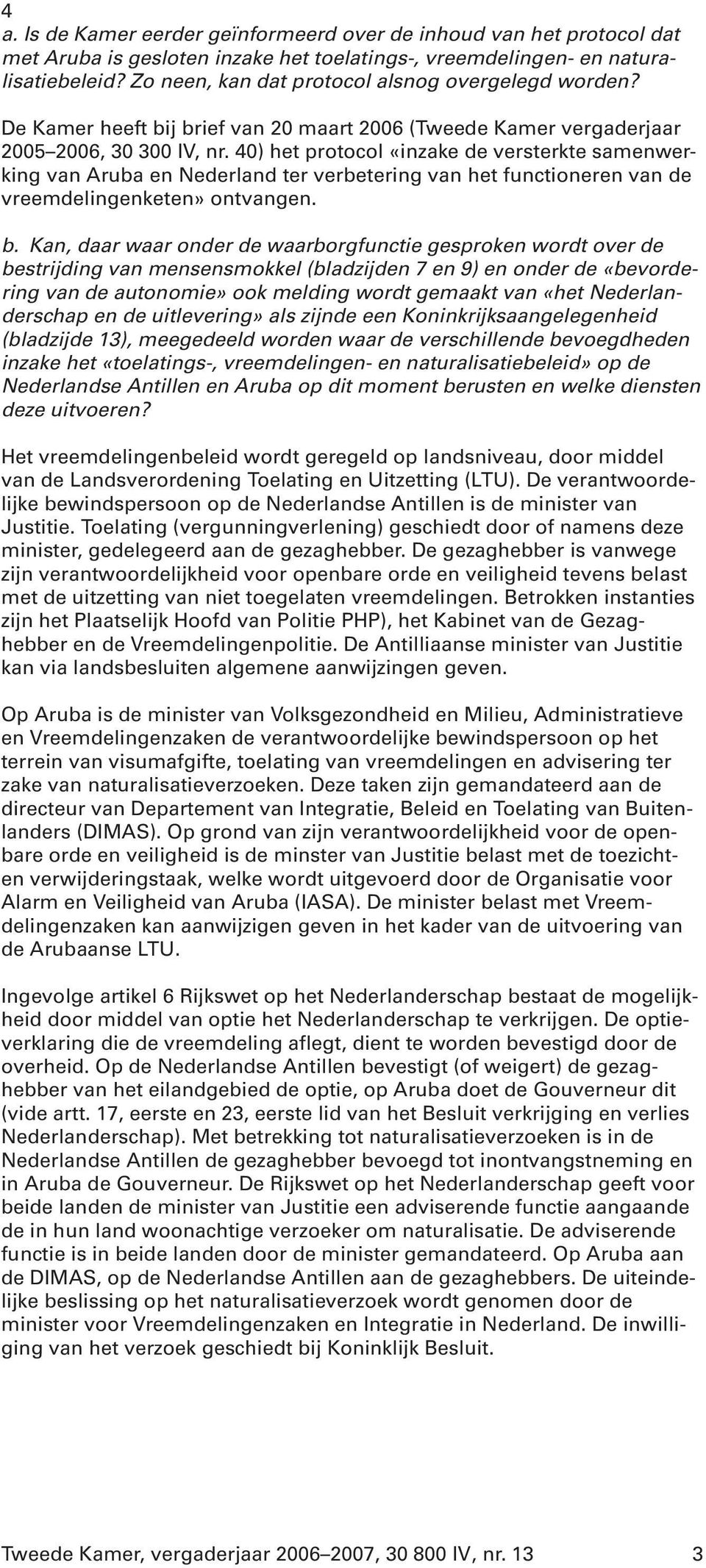 40) het protocol «inzake de versterkte samenwerking van Aruba en Nederland ter verbetering van het functioneren van de vreemdelingenketen» ontvangen. b.