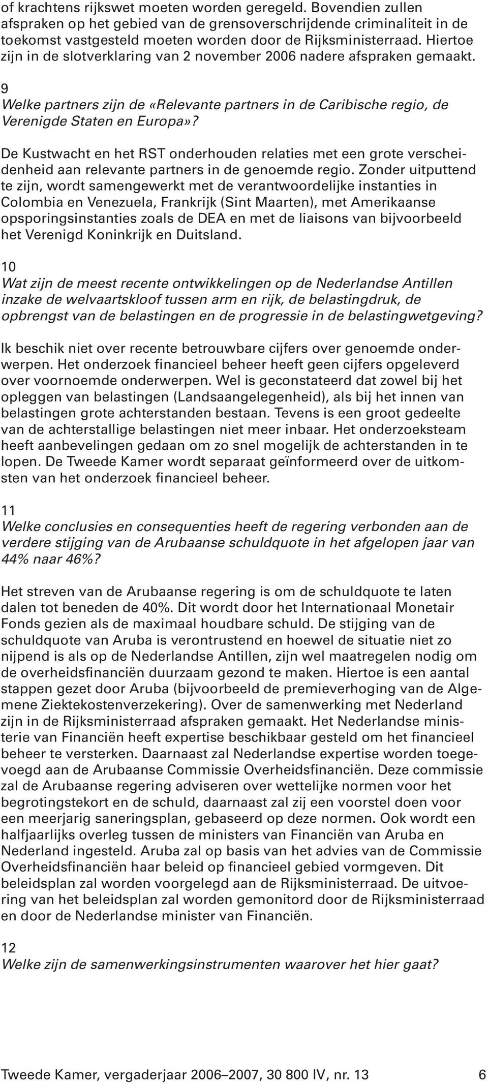 De Kustwacht en het RST onderhouden relaties met een grote verscheidenheid aan relevante partners in de genoemde regio.