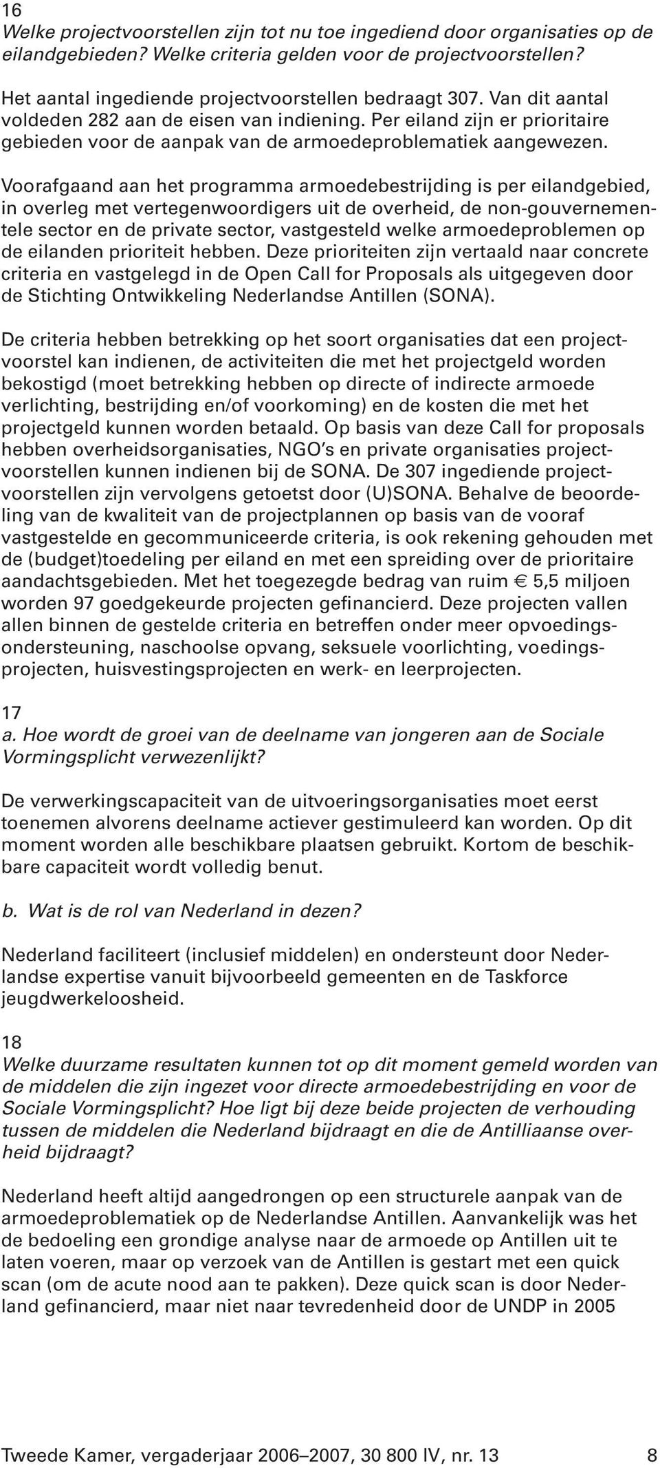 Voorafgaand aan het programma armoedebestrijding is per eilandgebied, in overleg met vertegenwoordigers uit de overheid, de non-gouvernementele sector en de private sector, vastgesteld welke