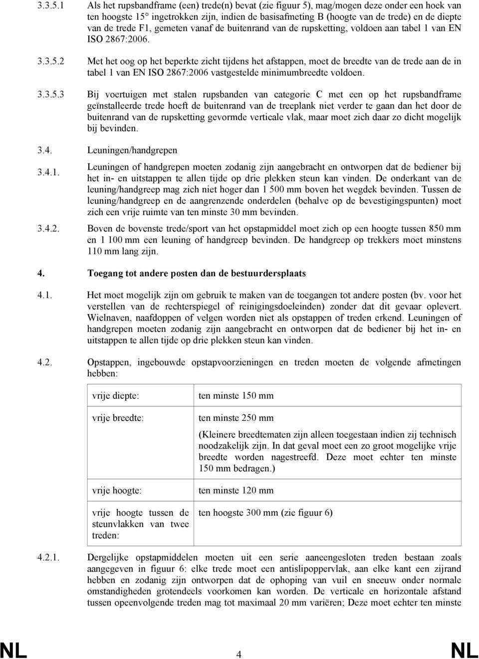 trede F1, gemeten vanaf de buitenrand van de rupsketting, voldoen aan tabel 1 van EN ISO 2867:2006.