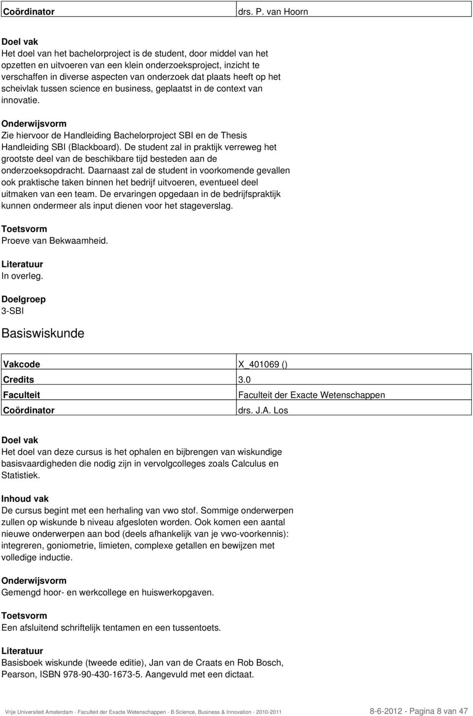 plaats heeft op het scheivlak tussen science en business, geplaatst in de context van innovatie. Zie hiervoor de Handleiding Bachelorproject SBI en de Thesis Handleiding SBI (Blackboard).