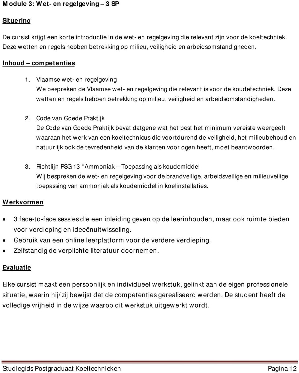 Vlaamse wet- en regelgeving We bespreken de Vlaamse wet- en regelgeving die relevant is voor de koudetechniek. Deze wetten en regels hebben betrekking op milieu, veiligheid en arbeidsomstandigheden.