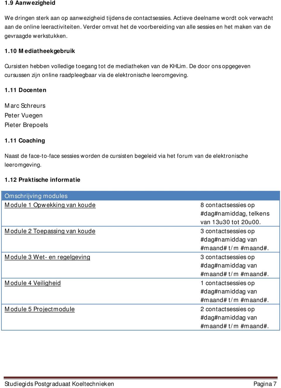 De door ons opgegeven cursussen zijn online raadpleegbaar via de elektronische leeromgeving. 1.11 Docenten Marc Schreurs Peter Vuegen Pieter Brepoels 1.