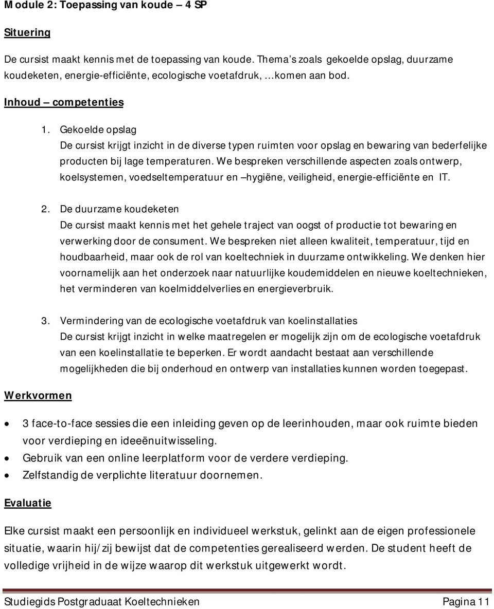 Gekoelde opslag De cursist krijgt inzicht in de diverse typen ruimten voor opslag en bewaring van bederfelijke producten bij lage temperaturen.