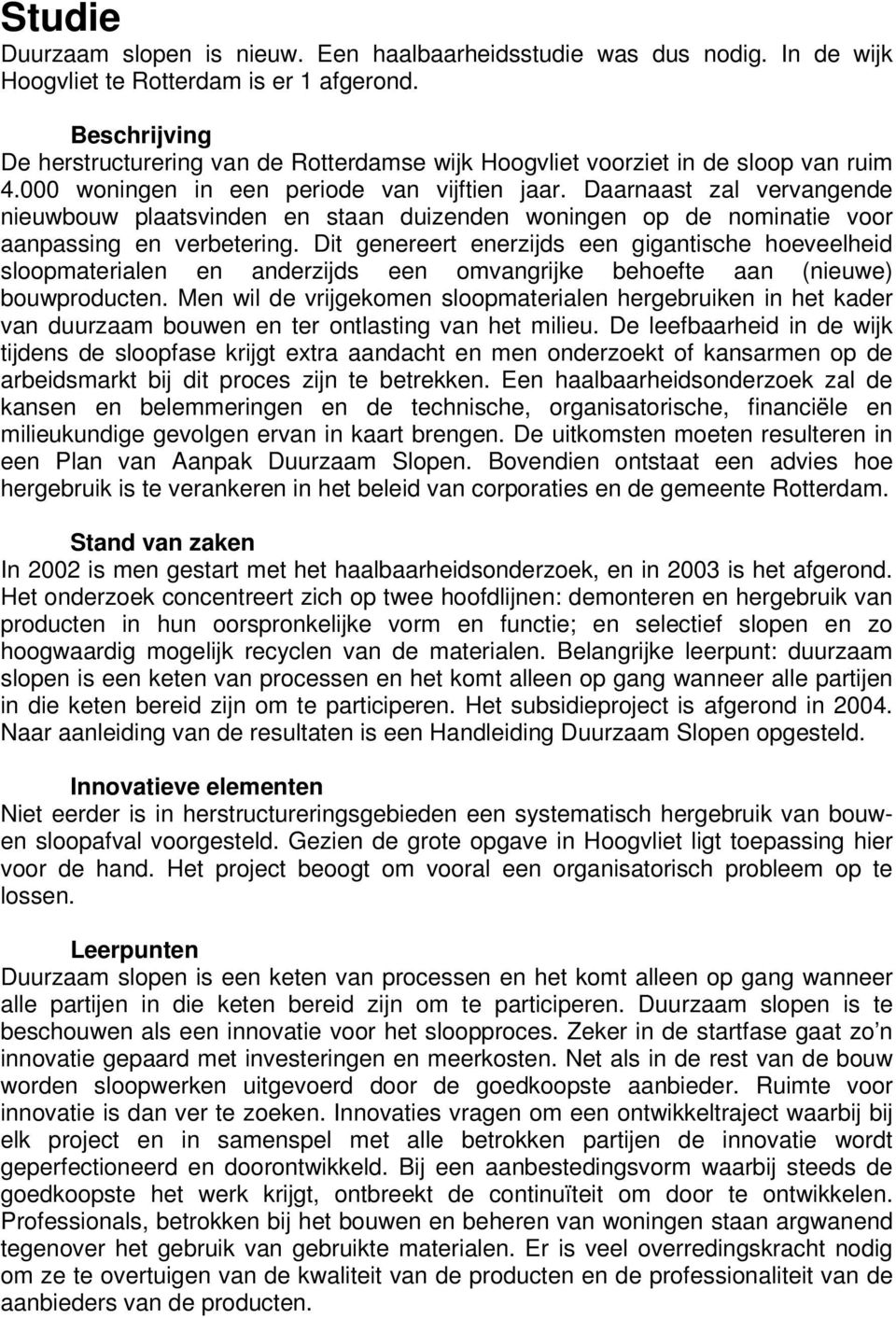 Daarnaast zal vervangende nieuwbouw plaatsvinden en staan duizenden woningen op de nominatie voor aanpassing en verbetering.