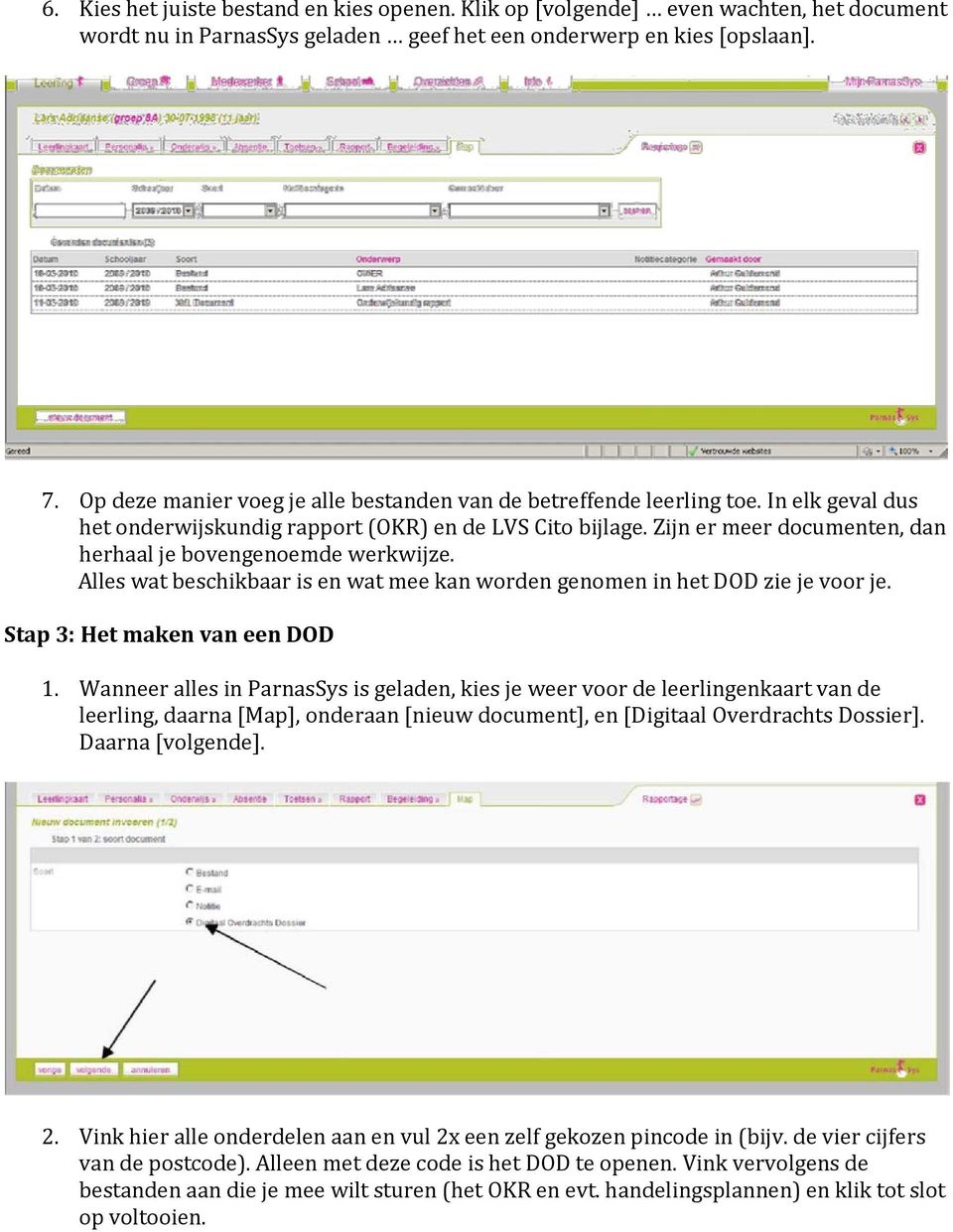 Zijn er meer documenten, dan herhaal je bovengenoemde werkwijze. Alles wat beschikbaar is en wat mee kan worden genomen in het DOD zie je voor je. Stap 3: Het maken van een DOD 1.