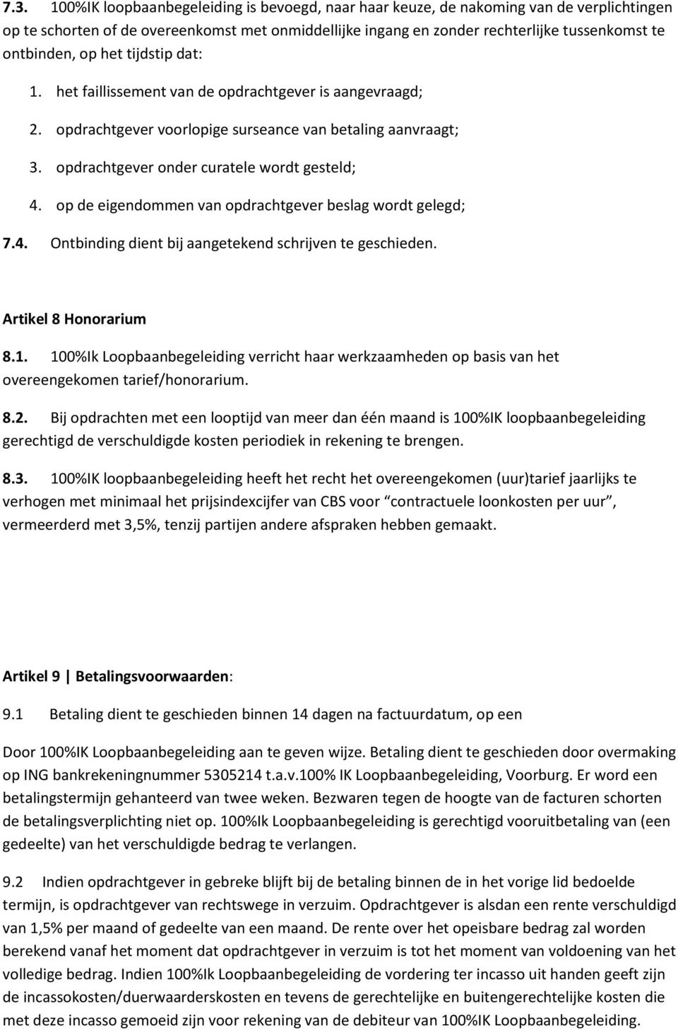 opdrachtgever onder curatele wordt gesteld; 4. op de eigendommen van opdrachtgever beslag wordt gelegd; 7.4. Ontbinding dient bij aangetekend schrijven te geschieden. Artikel 8 Honorarium 8.1.