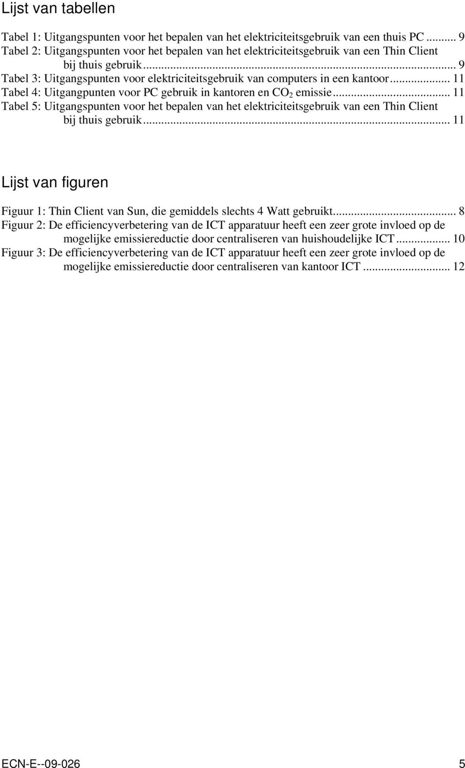 .. 11 Tabel 4: Uitgangpunten voor PC gebruik in kantoren en CO 2 emissie... 11 Tabel 5: Uitgangspunten voor het bepalen van het elektriciteitsgebruik van een Thin Client bij thuis gebruik.