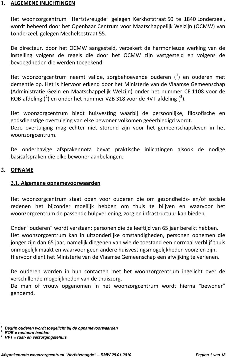 De directeur, door het OCMW aangesteld, verzekert de harmonieuze werking van de instelling volgens de regels die door het OCMW zijn vastgesteld en volgens de bevoegdheden die werden toegekend.