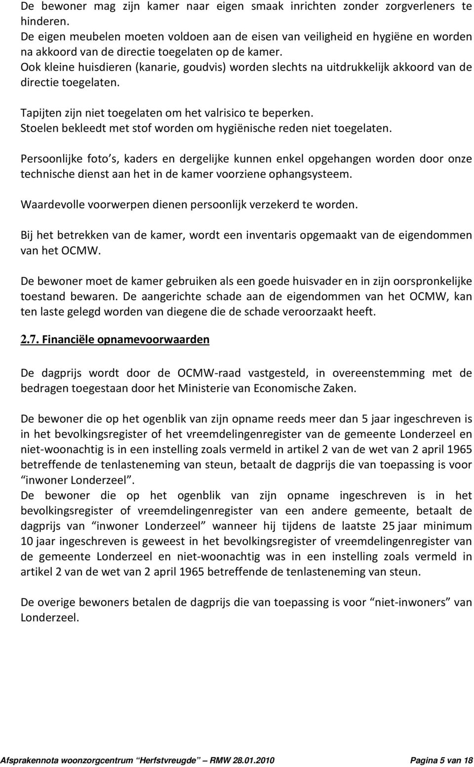 Ook kleine huisdieren (kanarie, goudvis) worden slechts na uitdrukkelijk akkoord van de directie toegelaten. Tapijten zijn niet toegelaten om het valrisico te beperken.