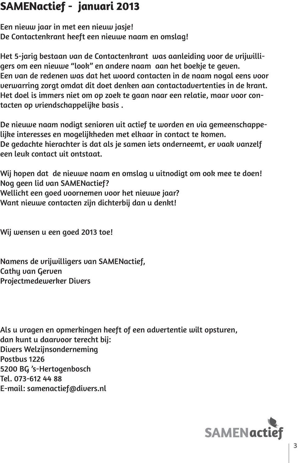 Een van de redenen was dat het woord contacten in de naam nogal eens voor verwarring zorgt omdat dit doet denken aan contactadvertenties in de krant.