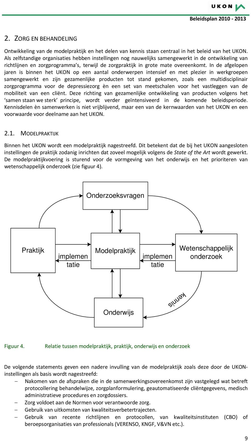 In de afgelopen jaren is binnen het UKON op een aantal onderwerpen intensief en met plezier in werkgroepen samengewerkt en zijn gezamenlijke producten tot stand gekomen, zoals een multidisciplinair