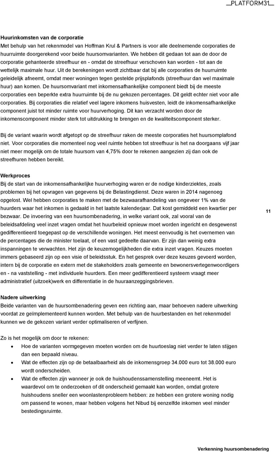 Uit de berekeningen wordt zichtbaar dat bij alle corporaties de huurruimte geleidelijk afneemt, omdat meer woningen tegen gestelde prijsplafonds (streefhuur dan wel maximale huur) aan komen.